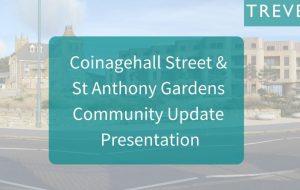 Treveth's Coinaghall Street & St Anthony Gardens Community Update Presentation